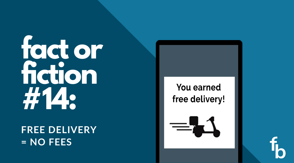 Fact or Fiction #14: Free Delivery = Zero Fees