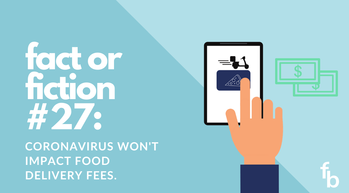 Fact or Fiction #27: Coronavirus Won’t Impact Food Delivery Fees
