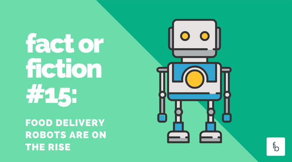 Fact or Fiction #15: Food Delivery Robots are on the Rise