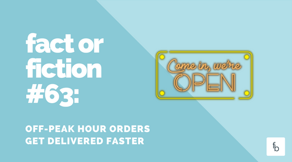 Fact or Fiction #68: Off-Peak Hour Orders Get Delivered Faster